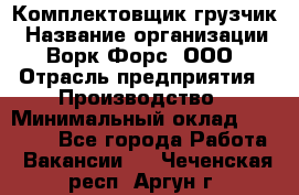 Комплектовщик-грузчик › Название организации ­ Ворк Форс, ООО › Отрасль предприятия ­ Производство › Минимальный оклад ­ 32 000 - Все города Работа » Вакансии   . Чеченская респ.,Аргун г.